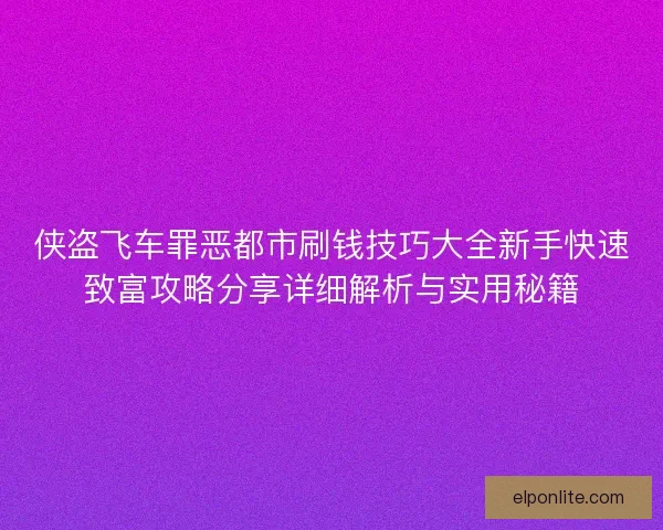 侠盗飞车罪恶都市刷钱技巧大全新手快速致富攻略分享详细解析与实用秘籍